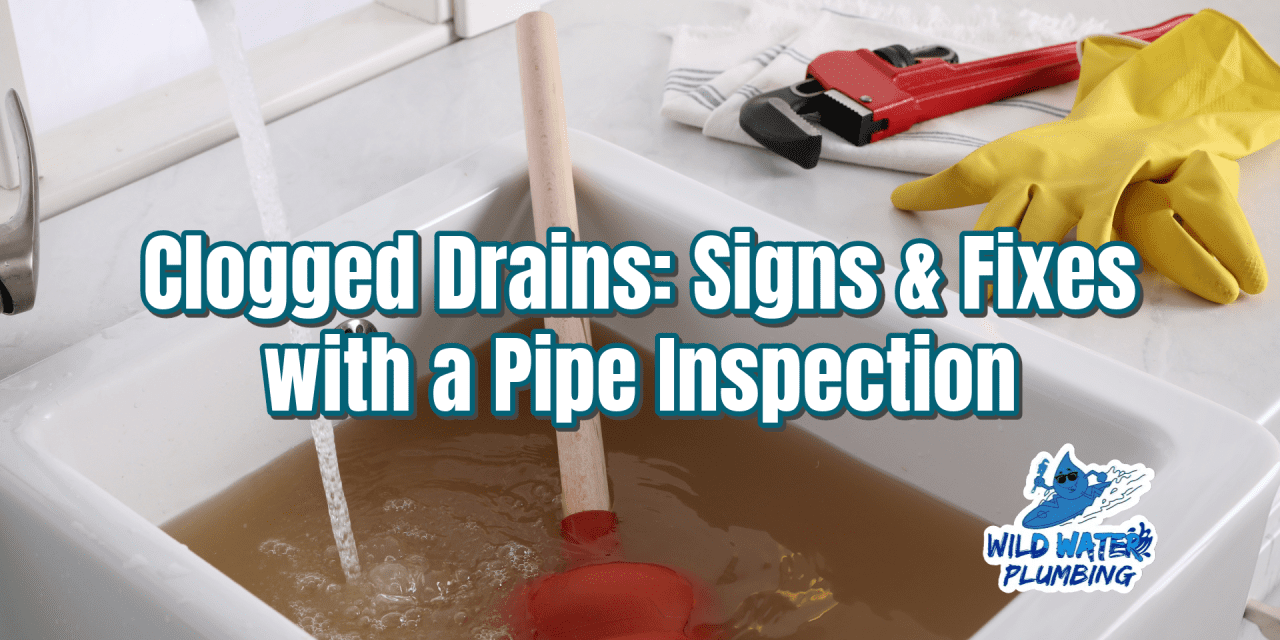 Clogged Drains: Signs & Fixes with a Pipe Inspection
